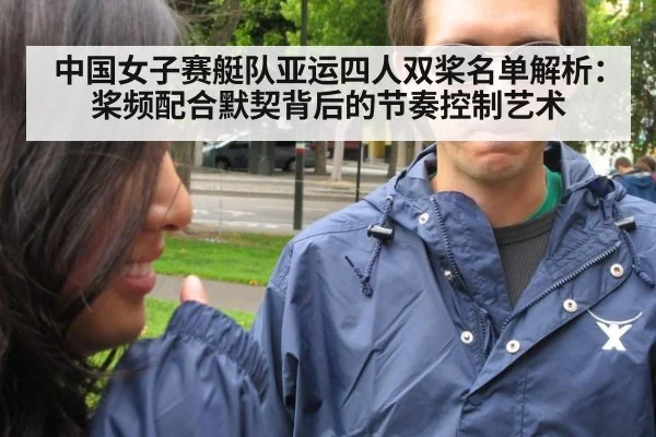 中国女子赛艇队亚运四人双桨名单解析:桨频配合默契背后的节奏控制艺术