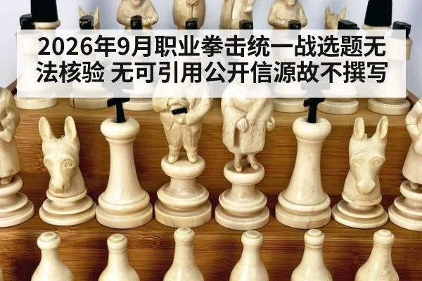 2026年9月职业拳击统一战选题无法核验 无可引用公开信源故不撰写