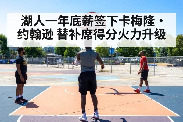 湖人一年底薪签下卡梅隆·约翰逊 替补席得分火力升级