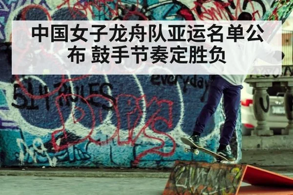 中国女子龙舟队亚运名单公布 鼓手节奏定胜负